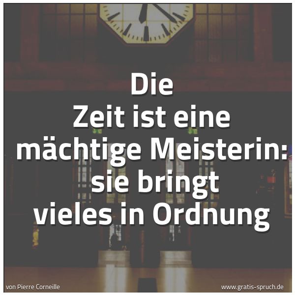 Quadratisches Spruchbild: Die Zeit ist eine mächtige Meisterin:  sie bringt vieles in Ordnung