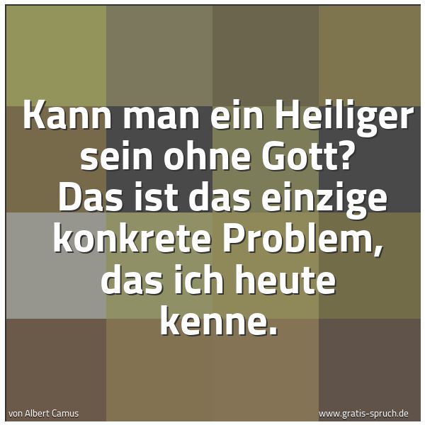 Quadratisches Spruchbild: Kann man ein Heiliger sein ohne Gott?  Das ist das einzige konkrete Problem, das ich heute …
