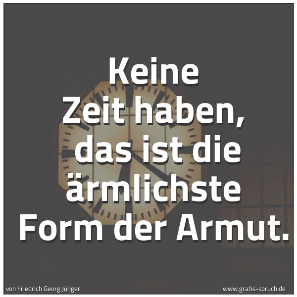 Quadratisches Spruchbild: Keine Zeit haben,  das ist die ärmlichste Form der Armut.