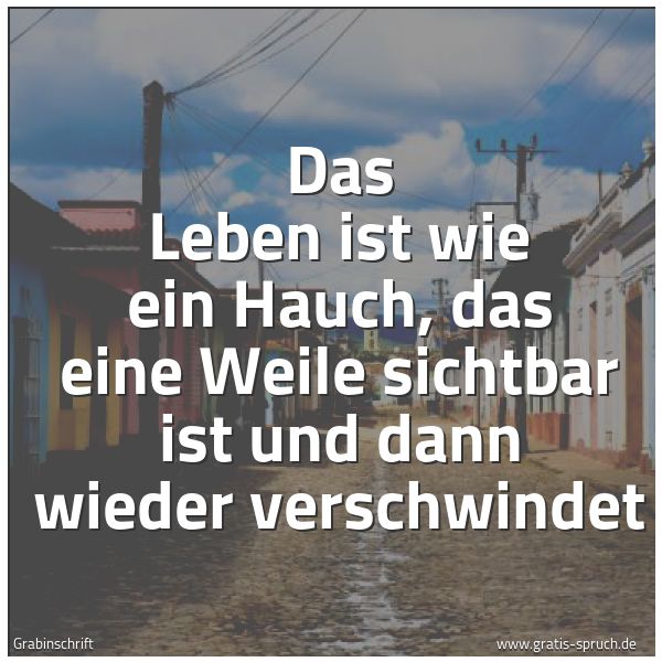 Quadratisches Spruchbild: Das Leben ist wie ein Hauch, das eine Weile sichtbar ist und dann wieder verschwindet