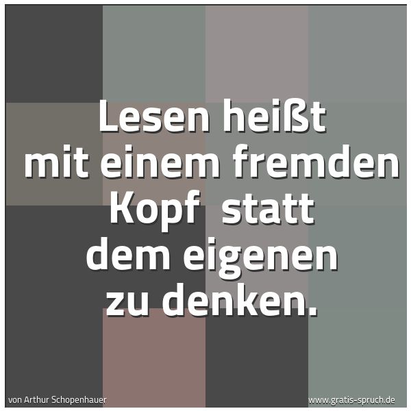 Quadratisches Spruchbild: Lesen heißt mit einem fremden Kopf  statt dem eigenen zu denken.