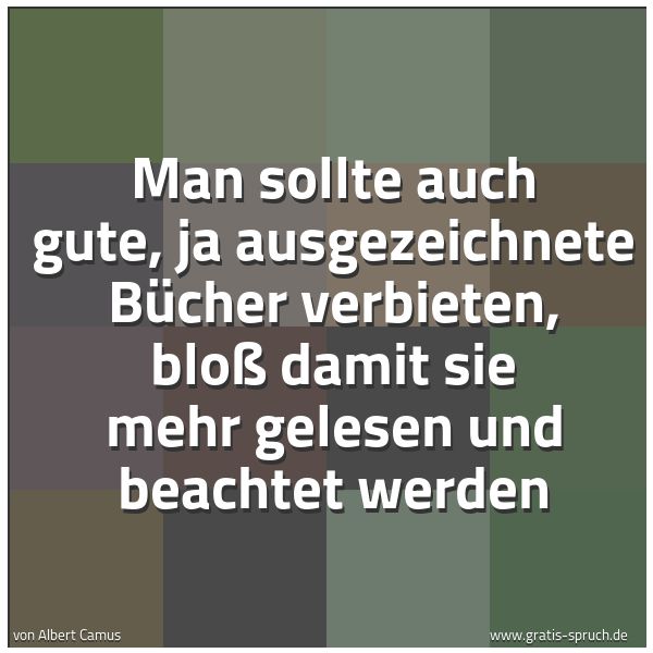 Quadratisches Spruchbild: Man sollte auch gute, ja ausgezeichnete Bücher verbieten, bloß damit sie mehr gelesen und  …