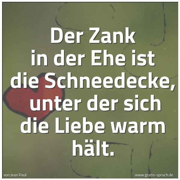 Quadratisches Spruchbild: Der Zank in der Ehe ist die Schneedecke,  unter der sich die Liebe warm hält.