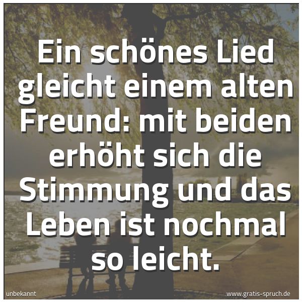 Quadratisches Spruchbild: Ein schönes Lied gleicht einem alten Freund: mit beiden erhöht sich die Stimmung und das L …
