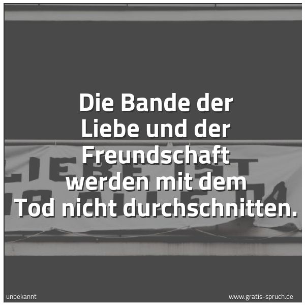 Quadratisches Spruchbild: Die Bande der Liebe und der Freundschaft werden mit dem Tod nicht durchschnitten.