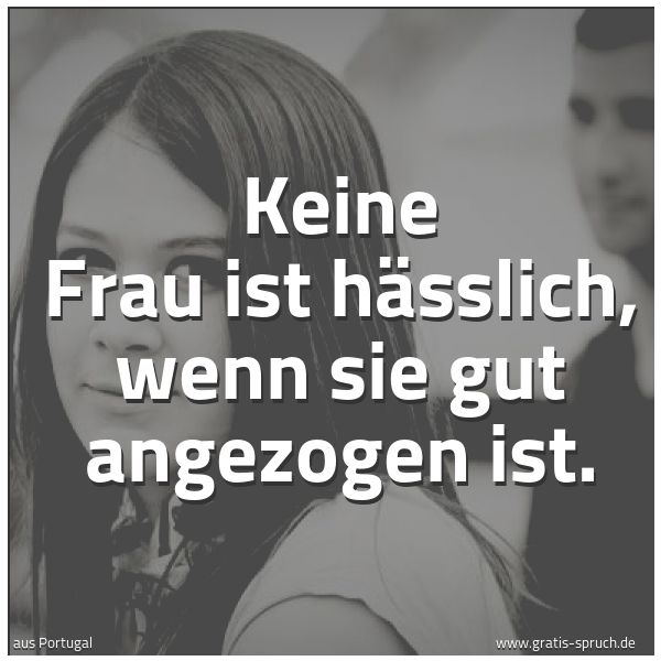 Quadratisches Spruchbild: Keine Frau ist hässlich, wenn sie gut angezogen ist.