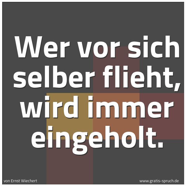 Quadratisches Spruchbild: Wer vor sich selber flieht, wird immer eingeholt.