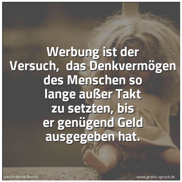Quadratisches Spruchbild: Werbung ist der Versuch,  das Denkvermögen des Menschen so lange außer Takt zu setzten, bi …