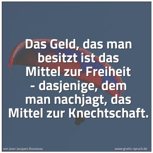 Quadratisches Spruchbild: Das Geld, das man besitzt ist das Mittel zur Freiheit - dasjenige, dem man nachjagt, das M …