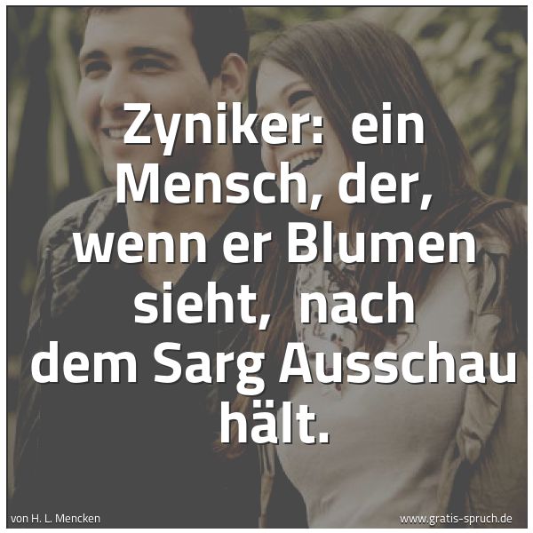 Quadratisches Spruchbild: Zyniker:  ein Mensch, der, wenn er Blumen sieht,  nach dem Sarg Ausschau hält.