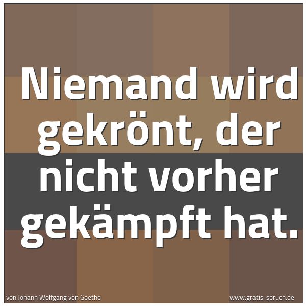 Quadratisches Spruchbild: Niemand wird gekrönt, der nicht vorher gekämpft hat.
