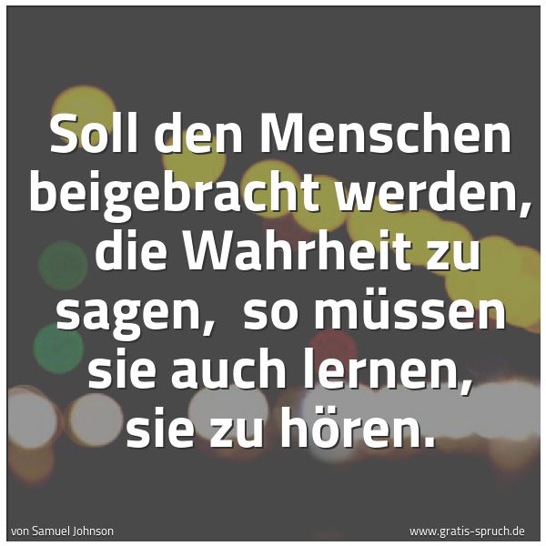 Quadratisches Spruchbild: Soll den Menschen beigebracht werden,  die Wahrheit zu sagen,  so müssen sie auch lernen,  …