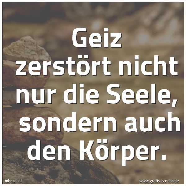 Quadratisches Spruchbild: Geiz zerstört nicht nur die Seele,  sondern auch den Körper.