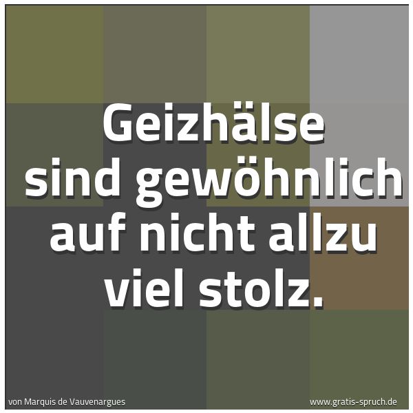Quadratisches Spruchbild: Geizhälse sind gewöhnlich auf nicht allzu viel stolz.