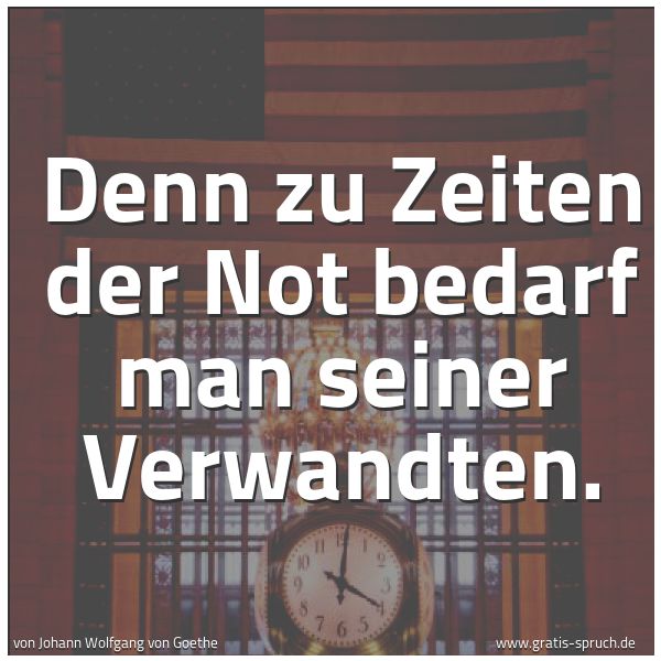 Quadratisches Spruchbild: Denn zu Zeiten der Not bedarf man seiner Verwandten.