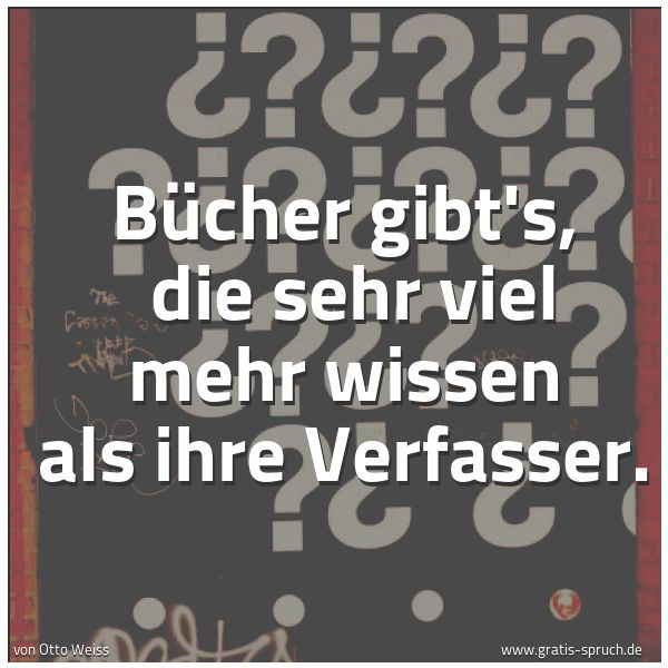 Quadratisches Spruchbild: Bücher gibt's,  die sehr viel mehr wissen als ihre Verfasser.