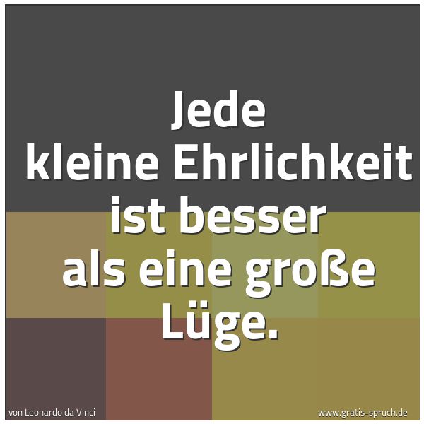 Quadratisches Spruchbild: Jede kleine Ehrlichkeit ist besser als eine große Lüge.