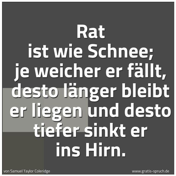 Quadratisches Spruchbild: Rat ist wie Schnee; je weicher er fällt, desto länger bleibt er liegen und desto tiefer si …