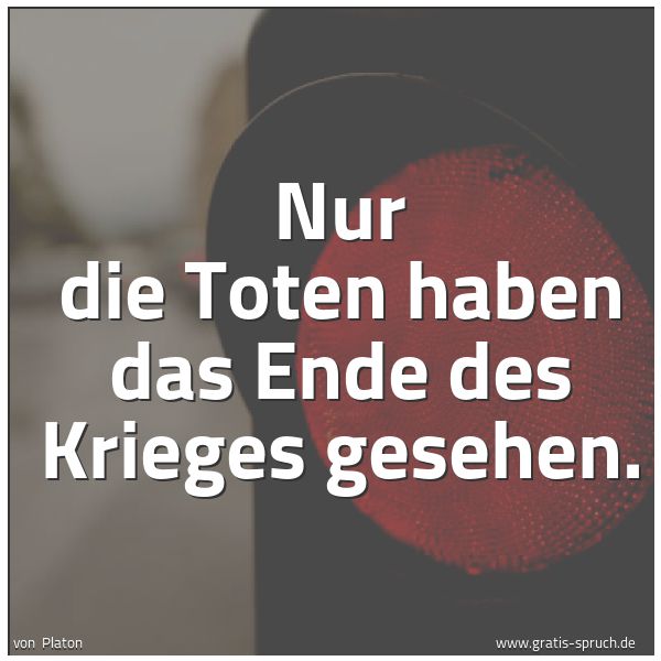 Quadratisches Spruchbild: Nur die Toten haben das Ende des Krieges gesehen.