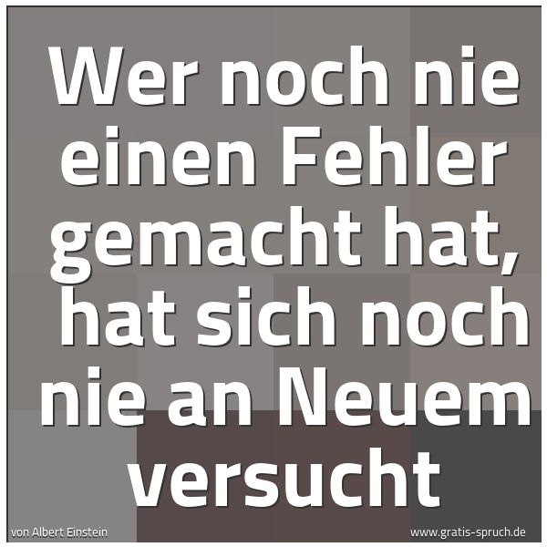 Quadratisches Spruchbild: Wer noch nie einen Fehler gemacht hat,  hat sich noch nie an Neuem versucht