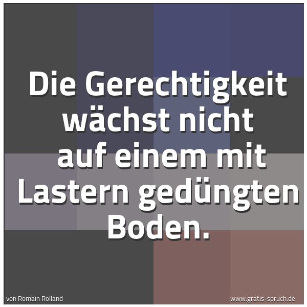 Quadratisches Spruchbild: Die Gerechtigkeit wächst nicht  auf einem mit Lastern gedüngten Boden.