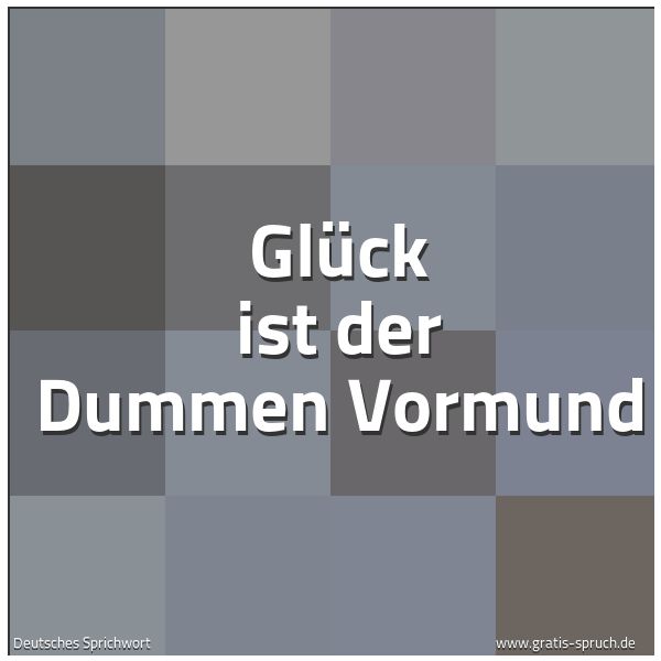 Quadratisches Spruchbild: Glück ist der Dummen Vormund