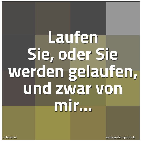 Quadratisches Spruchbild: Laufen Sie, oder Sie werden gelaufen, und zwar von mir...