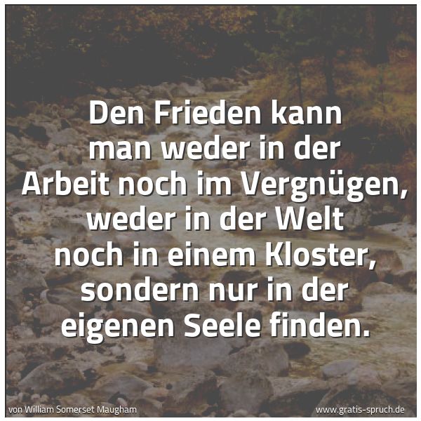 Quadratisches Spruchbild: Den Frieden kann man weder in der Arbeit noch im Vergnügen, weder in der Welt noch in eine …