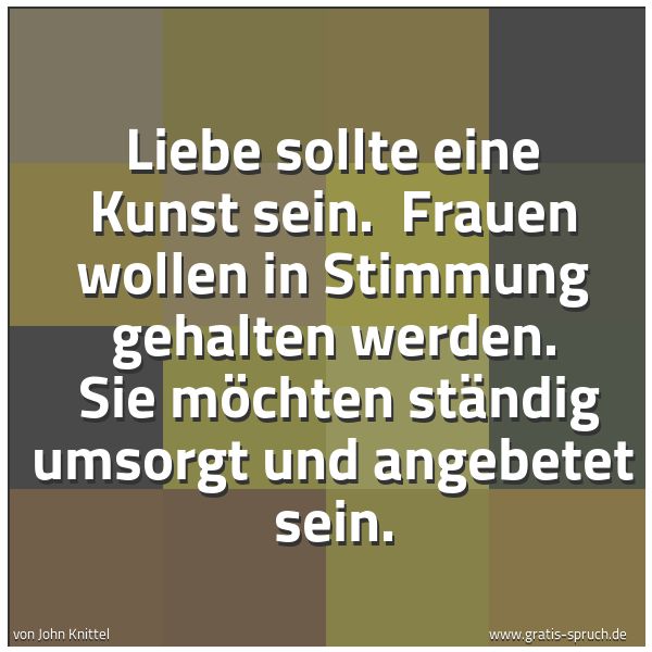 Quadratisches Spruchbild: Liebe sollte eine Kunst sein.  Frauen wollen in Stimmung gehalten werden.  Sie möchten stä …