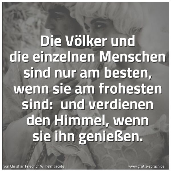 Quadratisches Spruchbild: Die Völker und die einzelnen Menschen sind nur am besten, wenn sie am frohesten sind:  und …