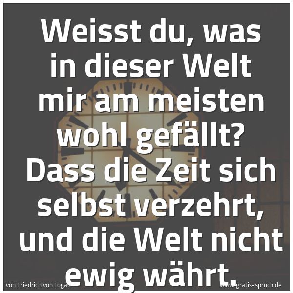 Quadratisches Spruchbild: Weisst du, was in dieser Welt mir am meisten wohl gefällt? Dass die Zeit sich selbst verze …