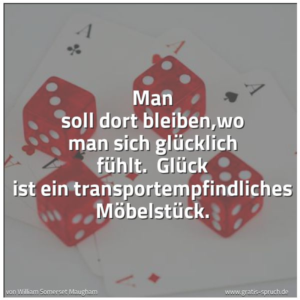 Quadratisches Spruchbild: Man soll dort bleiben,wo man sich glücklich fühlt.  Glück ist ein transportempfindliches M …