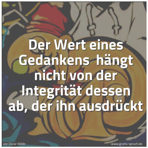 Quadratisches Spruchbild: Der Wert eines Gedankens  hängt nicht von der Integrität dessen ab, der ihn ausdrückt