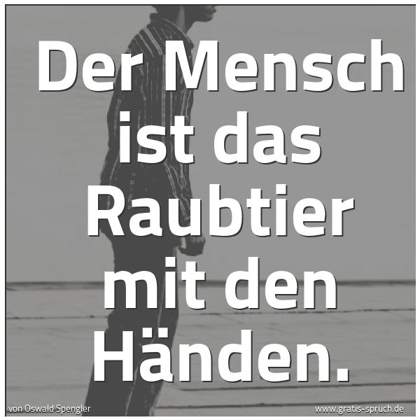 Quadratisches Spruchbild: Der Mensch ist das Raubtier mit den Händen.