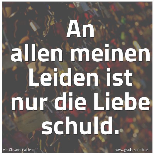Quadratisches Spruchbild: An allen meinen Leiden ist nur die Liebe schuld.