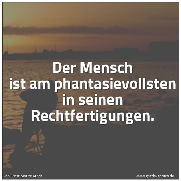 Quadratisches Spruchbild: Der Mensch ist am phantasievollsten in seinen Rechtfertigungen.