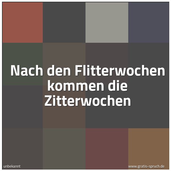 Quadratisches Spruchbild: Nach den Flitterwochen kommen die Zitterwochen
