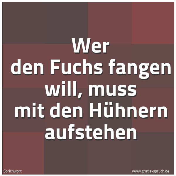 Quadratisches Spruchbild: Wer den Fuchs fangen will, muss mit den Hühnern aufstehen