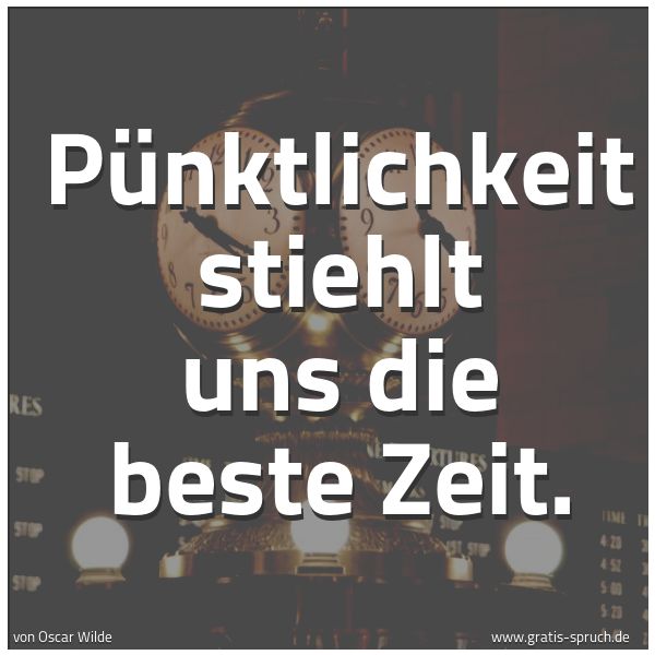Quadratisches Spruchbild: Pünktlichkeit stiehlt uns die beste Zeit.
