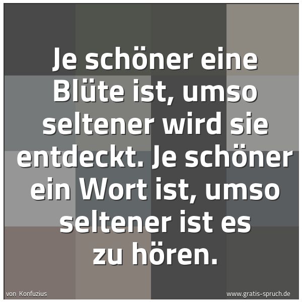 Quadratisches Spruchbild: Je schöner eine Blüte ist, umso seltener wird sie entdeckt. Je schöner ein Wort ist, umso  …