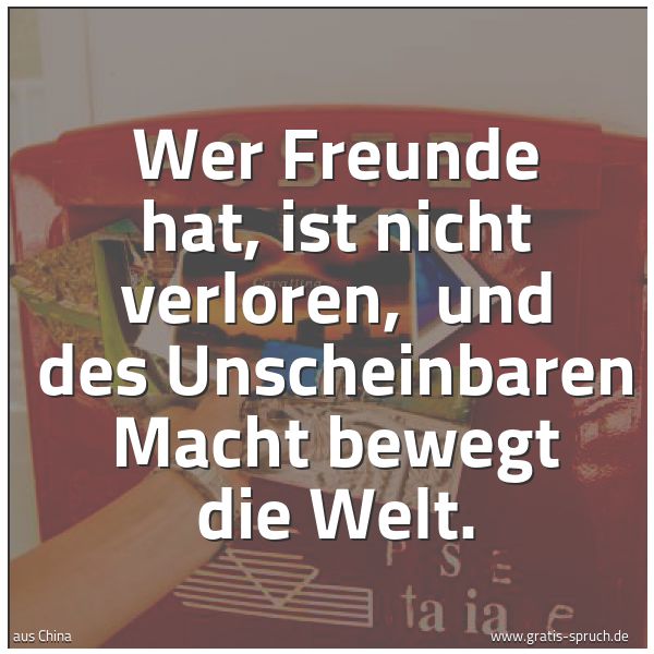 Quadratisches Spruchbild: Wer Freunde hat, ist nicht verloren,  und des Unscheinbaren Macht bewegt die Welt.