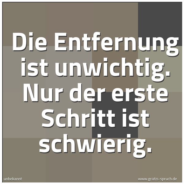 Quadratisches Spruchbild: Die Entfernung ist unwichtig. Nur der erste Schritt ist schwierig.