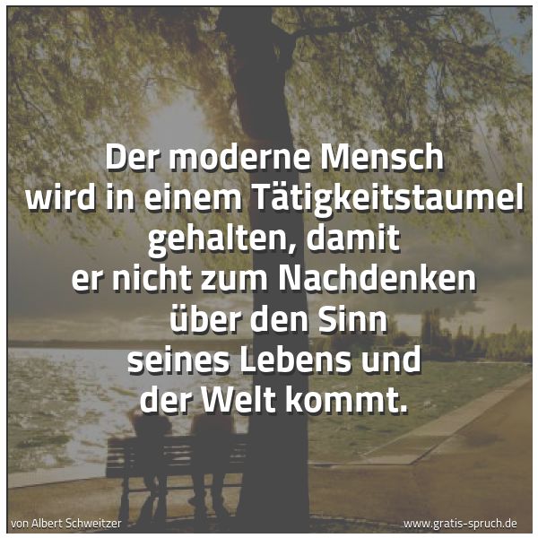 Quadratisches Spruchbild: Der moderne Mensch wird in einem Tätigkeitstaumel gehalten, damit er nicht zum Nachdenken  …