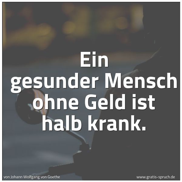 Quadratisches Spruchbild: Ein gesunder Mensch ohne Geld ist halb krank.