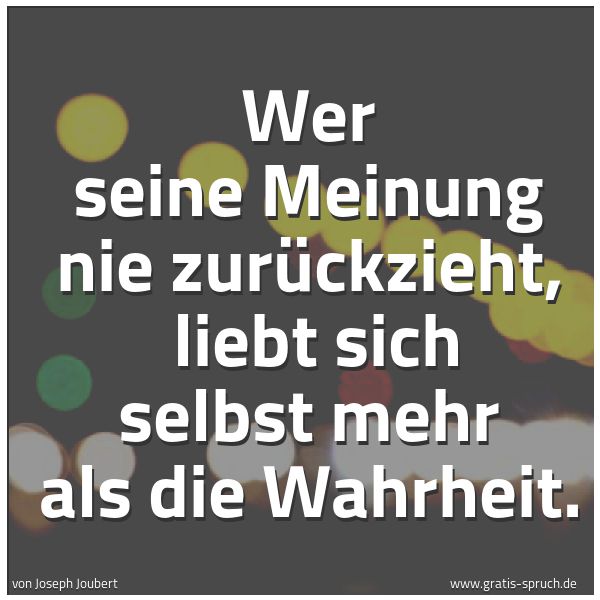Quadratisches Spruchbild: Wer seine Meinung nie zurückzieht,  liebt sich selbst mehr als die Wahrheit.