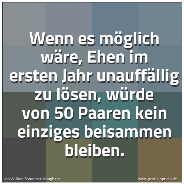 Quadratisches Spruchbild: Wenn es möglich wäre, Ehen im ersten Jahr unauffällig zu lösen, würde von 50 Paaren kein e …