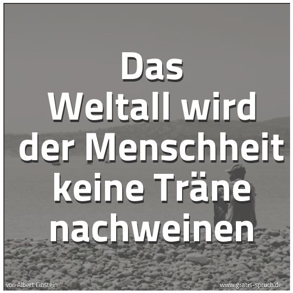 Quadratisches Spruchbild: Das Weltall wird der Menschheit keine Träne nachweinen