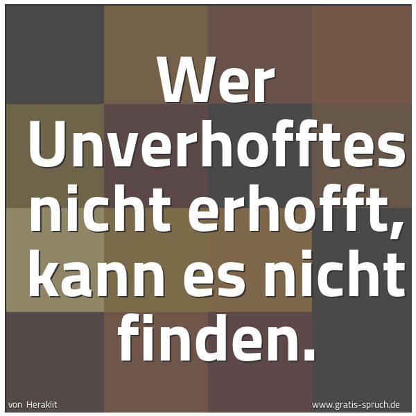 Quadratisches Spruchbild: Wer Unverhofftes nicht erhofft, kann es nicht finden.