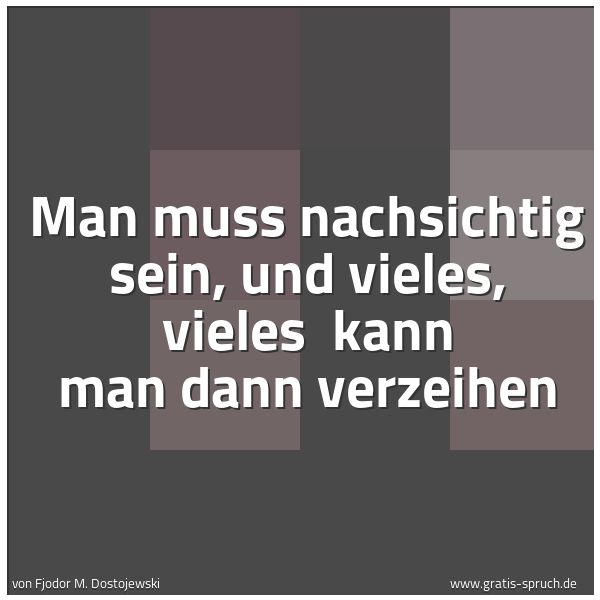 Quadratisches Spruchbild: Man muss nachsichtig sein, und vieles, vieles  kann man dann verzeihen