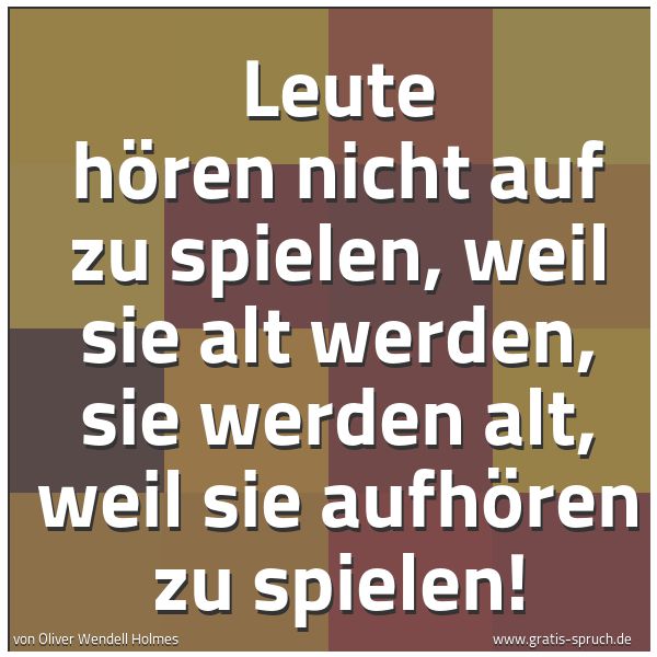 Quadratisches Spruchbild: Leute hören nicht auf zu spielen, weil sie alt werden, sie werden alt, weil sie aufhören z …